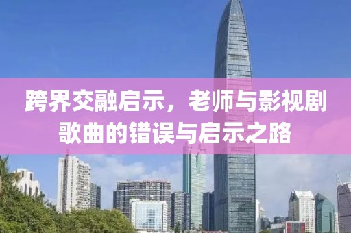 跨界交融启示，老师与影视剧歌曲的错误与启示之路