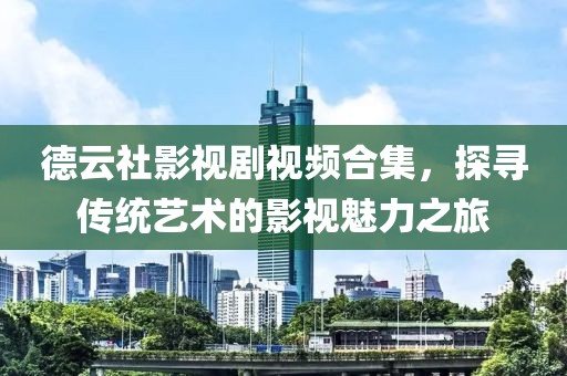 德云社影视剧视频合集，探寻传统艺术的影视魅力之旅