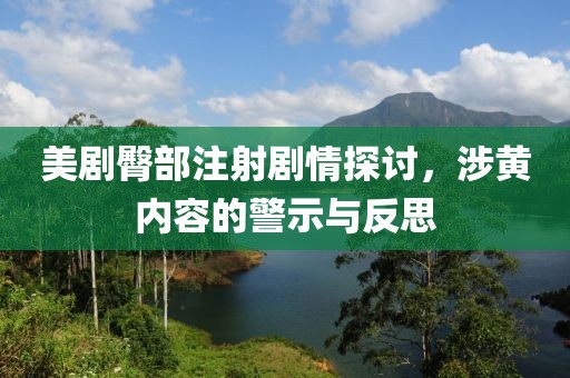 美剧臀部注射剧情探讨，涉黄内容的警示与反思