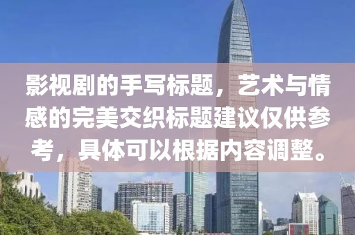 影视剧的手写标题，艺术与情感的完美交织标题建议仅供参考，具体可以根据内容调整。