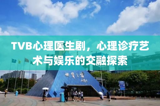 TVB心理医生剧，心理诊疗艺术与娱乐的交融探索