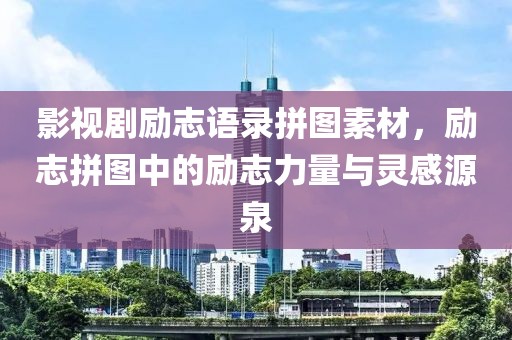 影视剧励志语录拼图素材，励志拼图中的励志力量与灵感源泉