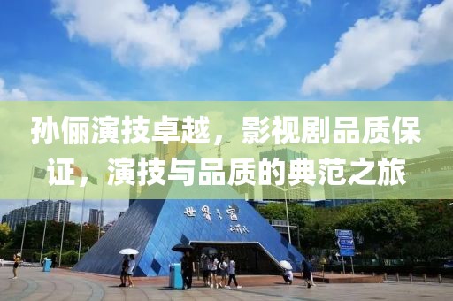 孙俪演技卓越，影视剧品质保证，演技与品质的典范之旅