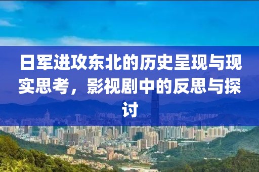 日军进攻东北的历史呈现与现实思考，影视剧中的反思与探讨