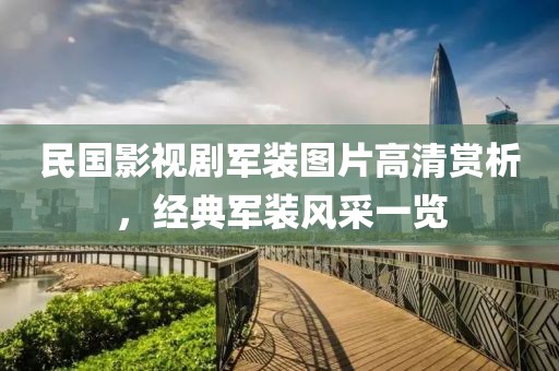 民国影视剧军装图片高清赏析，经典军装风采一览