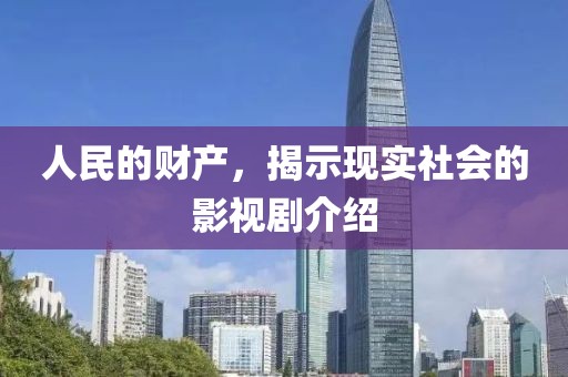 人民的财产，揭示现实社会的影视剧介绍