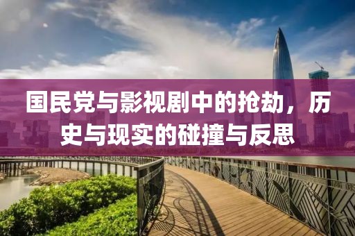 国民党与影视剧中的抢劫，历史与现实的碰撞与反思