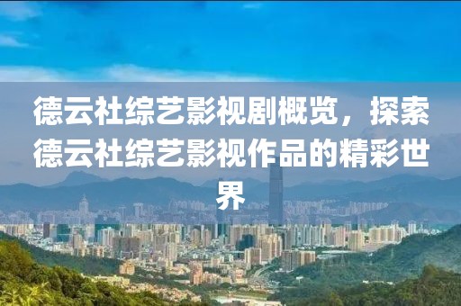 德云社综艺影视剧概览，探索德云社综艺影视作品的精彩世界