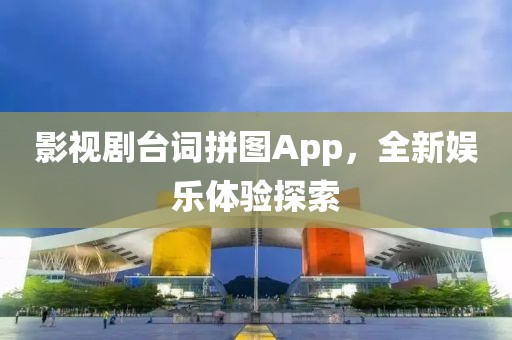 影视剧台词拼图App，全新娱乐体验探索