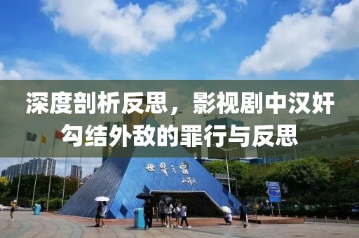 深度剖析反思，影视剧中汉奸勾结外敌的罪行与反思