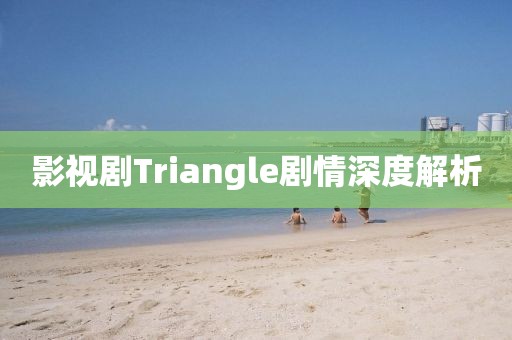 影视剧Triangle剧情深度解析