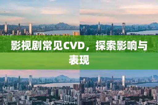 影视剧常见CVD，探索影响与表现