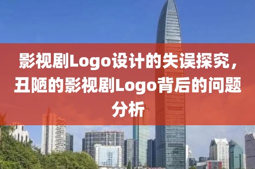 影视剧Logo设计的失误探究，丑陋的影视剧Logo背后的问题分析